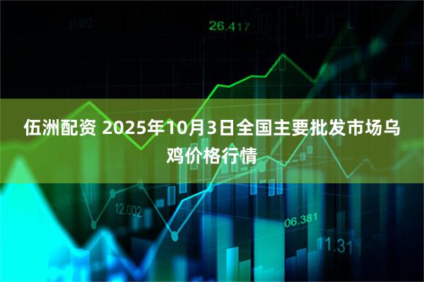 伍洲配资 2025年10月3日全国主要批发市场乌鸡价格行情