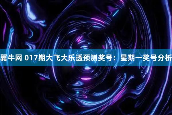 翼牛网 017期大飞大乐透预测奖号：星期一奖号分析