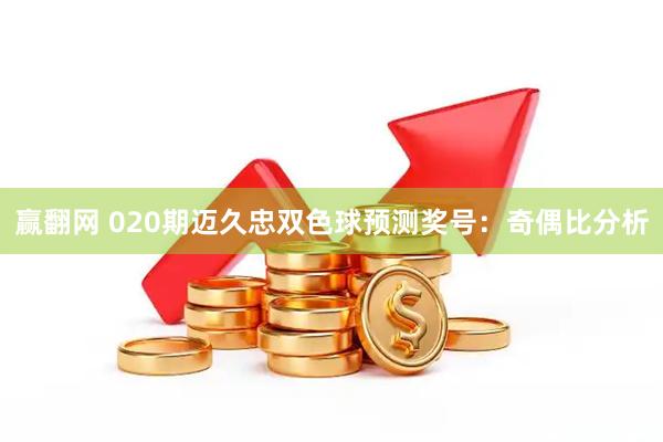 赢翻网 020期迈久忠双色球预测奖号：奇偶比分析